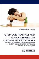 CHILD CARE PRACTICES AND MALARIA SEVERITY IN CHILDREN UNDER FIVE YEARS: INFLUENCE OF CHILD CARE PRACTICES ON MALARIA SEVERITY IN CHILDREN UNDER FIVE YEARS IN A RURAL DISTRICT OF KENYA 3844325387 Book Cover