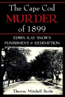 The Cape Cod Murder of 1899: Edwin Ray Snow's Punishment & Redemption 159629227X Book Cover