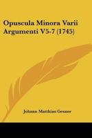 Opuscula Minora Varii Argumenti V5-7 (1745) 1166208028 Book Cover