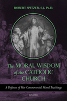 The Moral Wisdom of the Catholic Church: A Defense of Her Controversial Moral Teachings (Volume 3) 1621644162 Book Cover