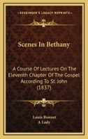 Scenes In Bethany: A Course Of Lectures On The Eleventh Chapter Of The Gospel According To St. John 1104462249 Book Cover