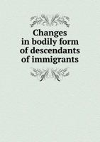 Reports Of The Immigration Commission: Changes In Bodily Form Of Descendants Of Immigrants. (final Report)... 1345444605 Book Cover