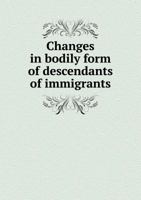 Reports Of The Immigration Commission: Changes In Bodily Form Of Descendants Of Immigrants. (final Report)... 5518669437 Book Cover