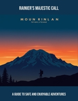 Rainier'S Majestic Call: A Guide To Safe And Enjoyable Adventures B0FPDJRN1L Book Cover