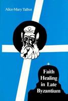 Faith Healing in Late Byzantium: The Posthumous Miracles of the Patriarch Athanasios I of Constantinople by Theoktistos the Stoudite (The Archbishop Iakovos ... and Historical Sources, No. 8) 0916586928 Book Cover