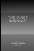 The Quiet Burnout: How High-Functioning People Break Inside And How to Heal B0GKG37GR4 Book Cover