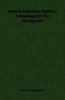 Americanization Studies: Schooling Of The Immigrant 0548769486 Book Cover