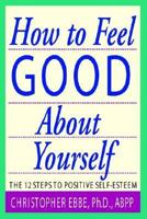 How to Feel Good About Yourself - The 10 Steps to Positive Self Esteem 1587411113 Book Cover