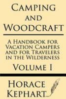 Camping and Woodcraft: A Handbook for Vacation Campers and for Travelers in the Wilderness (Volume I) 1628451653 Book Cover