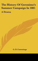 The History Of Geronimo's Summer Campaign In 1885: A Drama 054850217X Book Cover