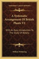 A Systematic Arrangement Of British Plants V2: With An Easy Introduction To The Study Of Botany 1163308048 Book Cover