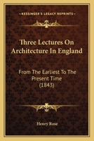 Three Lectures On Architecture In England: From The Earliest To The Present Time 1165666731 Book Cover