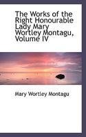 The Works of the Right Honourable Lady Mary Wortley Montagu, Volume IV 1010190008 Book Cover