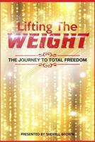 Lifting the Weight: The Journey to Total Freedom 1945117761 Book Cover
