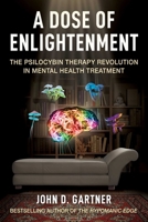 A Dose of Enlightenment: The Psilocybin Therapy Revolution in Mental Health Treatment 1510787100 Book Cover