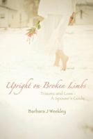 Upright on Broken Limbs: Trauma and Loss - A Spouse's Guide 1483636038 Book Cover