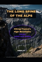 THE LONG SPINE OF THE ALPS: HIKING FRANCE’S HIGH MOUNTAINS B0GGH28RVG Book Cover
