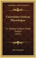 Curiositates Eroticæ Physiologiæ: Or, Tabooed Subjects Freely Treated... 1012880168 Book Cover