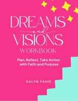Dreams and Visions Workbook: Plan, Reflect, Take Action with Faith and Purpose: A Guide to Transform Your Goals into Reality | A Goal-Setting Workbook for Women B0DZVJY4QC Book Cover