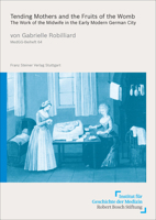Tending Mothers and the Fruits of the Womb: The Work of the Midwife in the Early Modern German City 3515116680 Book Cover