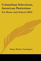 Columbian Selections, American Patriotism: For Home And School 1164608967 Book Cover