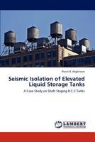 Seismic Isolation of Elevated Liquid Storage Tanks: A Case Study on Shaft Staging R.C.C.Tanks 3847301195 Book Cover