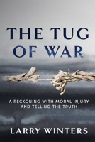 The Tug of War: A Reckoning with Moral Injury and Telling the Truth B0H6KZ8CBG Book Cover