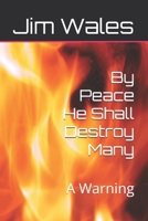 By Peace He Shall Destroy Many: A Warning B0H1J1H775 Book Cover