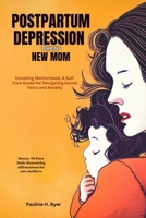 Postpartum Depression Book for New Mom: Unveiling Motherhood, A Self-Care Guide for Navigating Secret Fears and Anxiety B0CTGGG859 Book Cover