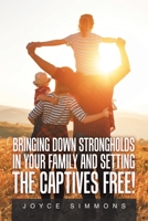 Bringing Down Strongholds in Your Family and Setting the Captives Free! 1796098744 Book Cover