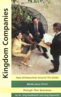 Kingdom Companies: How 24 Executives Around the Globe Serve Jesus Christ Through Their Businesses 0970696248 Book Cover