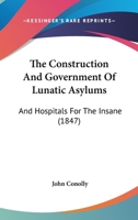 The construction and government of lunatic asylums and hospitals for the insane (Psychiatric monograph series) 1016867824 Book Cover