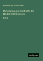 Mitteilungen zur Geschichte des Heidelberger Schlosses: Heft 1 3563901090 Book Cover