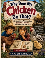 Why Does My Chicken Do That?: 101 Questions & Answers About Backyard Chickens for Curious Kids Ages 6–12 | Fun, Fully-Illustrated Facts About Hens, Eggs, Chicks & Funny Chicken Behavior B0HHCQVSKH Book Cover