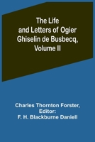 The Life and Letters of Ogier Ghiselin de Busbecq, Volume II 9356905681 Book Cover