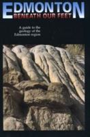 Edmonton Beneath Our Feet: A Guide to the Geology of the Edmonton Area 0969710704 Book Cover
