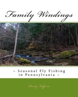 Family Windings: Seasonal Fly Fishing in Pennsylvania 1508477612 Book Cover