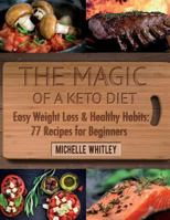 The MAGIC of a Keto Diet: Easy Weight Loss & Healthy Habits: 77 Recipes for Beginners 172497727X Book Cover