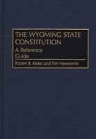 The Wyoming State Constitution: A Reference Guide (Reference Guides to the State Constitutions of the United States) 0313272476 Book Cover