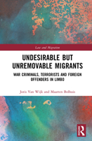 Undesirable but Unremovable Migrants: War Criminals, Terrorists and Foreign Offenders in Limbo 1041131895 Book Cover