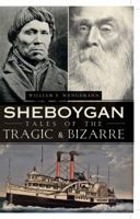 Sheboygan Tales of the Tragic & Bizarre (American Chronicles) 1609490355 Book Cover