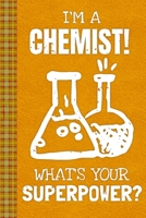 I'm a Chemist! What's Your Superpower?: Lined Journal, 100 Pages, 6 x 9, Blank Journal To Write In, Gift for Co-Workers, Colleagues, Boss, Friends or Family Gift Leather Like Cover 1674519079 Book Cover