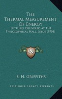 The Thermal Measurement of Energy. Lectures Delivered at the Philosophical Hall, Leeds 1164006932 Book Cover