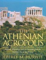 The Athenian Acropolis: History, Mythology, and Archaeology from the Neolithic Era to the Present 0521428343 Book Cover
