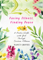 Facing Illness, Finding Peace: A Poetic Walk with God through Serious Illness 1640659579 Book Cover
