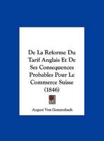 De La Reforme Du Tarif Anglais Et De Ses Consequences Probables Pour Le Commerce Suisse (1846) 1162136472 Book Cover