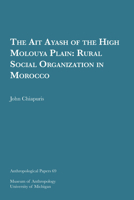 The Ait Ayash of the High Moulouya Plain: Rural Social Organization in Morocco (Museum of Anthropology, Univ of Michigan, No 69) 0932206832 Book Cover