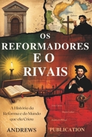 Os Reformadores e o Rivais: A História da Reforma e do Mundo que ela Criou (Portuguese Edition) B0F8HD2SL3 Book Cover