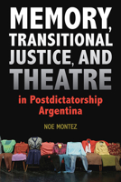 Memory, Transitional Justice, and Theatre in Postdictatorship Argentina 0809336294 Book Cover