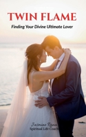 Twin Flame: Finding Your Divine Ultimate Lover: From Separation to Manifesting Union 168563611X Book Cover